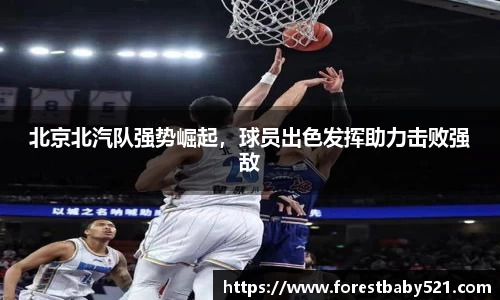 北京北汽队强势崛起，球员出色发挥助力击败强敌