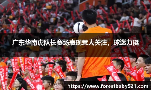 广东华南虎队长赛场表现惹人关注，球迷力挺