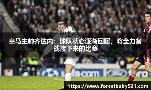 皇马主帅齐达内：球队状态逐渐回暖，将全力备战接下来的比赛