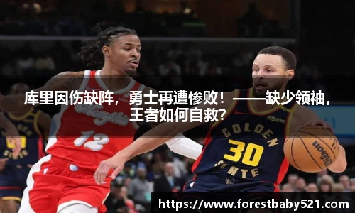 库里因伤缺阵，勇士再遭惨败！——缺少领袖，王者如何自救？
