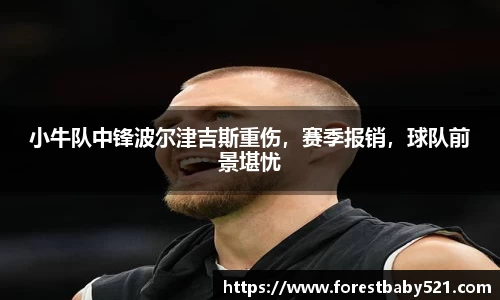 小牛队中锋波尔津吉斯重伤，赛季报销，球队前景堪忧