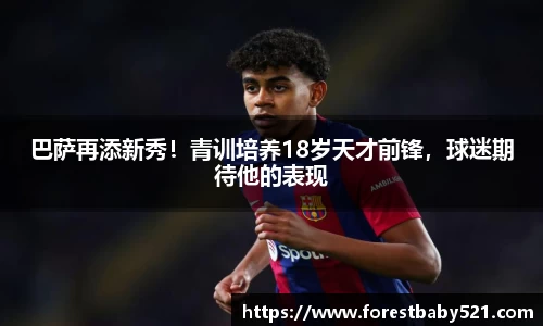 巴萨再添新秀！青训培养18岁天才前锋，球迷期待他的表现