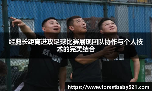 经典长距离进攻足球比赛展现团队协作与个人技术的完美结合