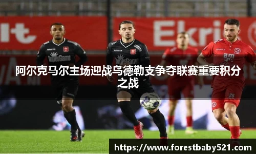 阿尔克马尔主场迎战乌德勒支争夺联赛重要积分之战