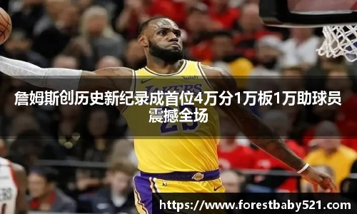 詹姆斯创历史新纪录成首位4万分1万板1万助球员震撼全场